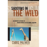 Shooting in the Wild: An Insider's Account of Making Movies in the Animal Kingdom