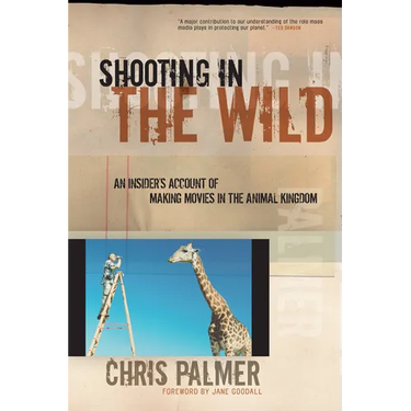 Shooting in the Wild: An Insider's Account of Making Movies in the Animal Kingdom