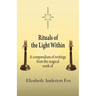 Rituals of the Light Within: A Compendium of Writings from the Magical Work of Elizabeth Anderton Fox