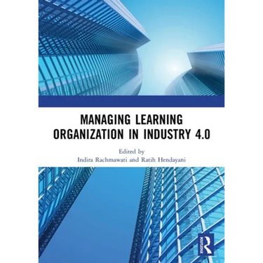 Managing Learning Organization in Industry 4.0: Proceedings of the International Seminar and Conference on Learning Organization (ISCLO 2019), Bandung