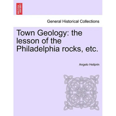 Town Geology: The Lesson of the Philadelphia Rocks, Etc.