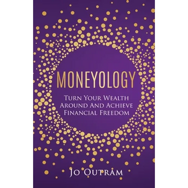 Moneyology: Turn Your Wealth Around & Achieve Financial Freedom