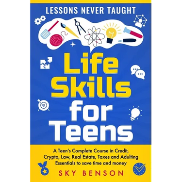 Life Skills For Teens - Lessons Never Taught: A Teen's Complete Course in Credit, Crypto, Law, Real Estate, Taxes and Adulting Essentials to save time