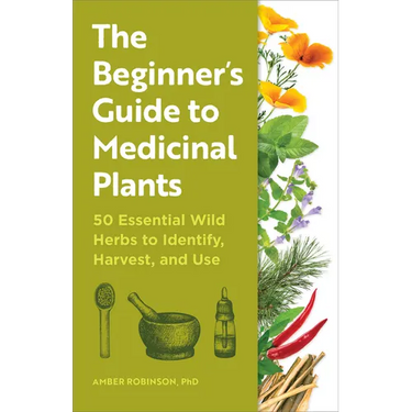 The Beginner's Guide to Medicinal Plants: 50 Essential Wild Herbs to Identify, Harvest, and Use