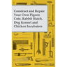Construct and Repair Your Own Pigeon Cote, Rabbit Hutch, Dog Kennel and Chicken Incubators