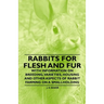 Rabbits for Flesh and Fur - With Information on Breeding, Varieties, Housing and Other Aspects of Rabbit Farming on a Smallholding