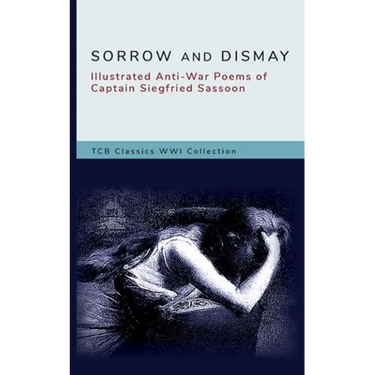 Sorrow and Dismay: Illustrated Anti-War Poems of Captain Siegfried Sassoon
