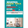Sciatica chair yoga for seniors over 60: a gentle and effective way to relieve sciatica symptoms at home