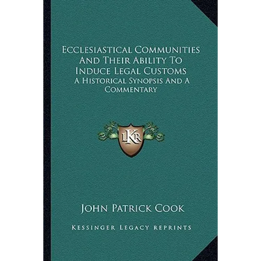Ecclesiastical Communities And Their Ability To Induce Legal Customs: A Historical Synopsis And A Commentary