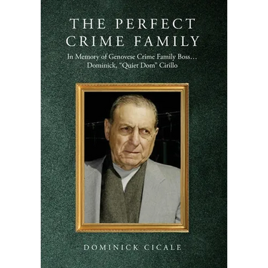 The Perfect Crime Family: In Memory of Genovese Crime Family Boss: Dominick, "Quiet Dom" Cirillo
