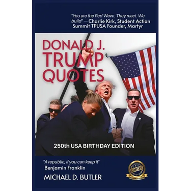 Donald J. Trump Quotes: 250TH USA BIRTHDAY EDITION Compiled by Michael D. Butler
