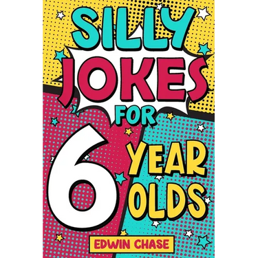 Silly Jokes For 6 Year Olds: Laugh Out Loud Fun For 6 Year Olds
