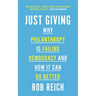 Just Giving: Why Philanthropy Is Failing Democracy and How It Can Do Better