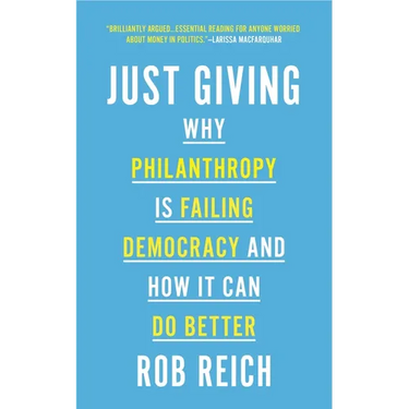 Just Giving: Why Philanthropy Is Failing Democracy and How It Can Do Better