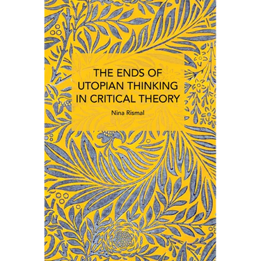 The Ends of Utopian Thinking in Critical Theory