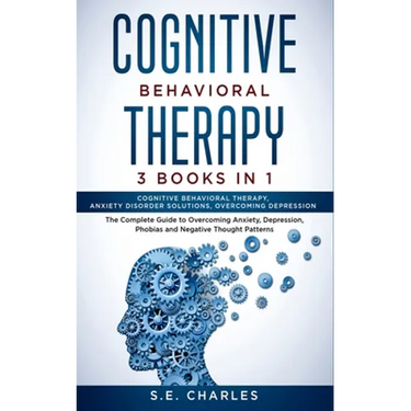 Cognitive Behavioral Therapy- 3 Books in 1: The Complete Guide to Overcoming Anxiety, Depression, Phobias and Negative Thought Patterns