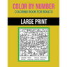 Color By Number Coloring Book For Adults: Large Print, Stress Relieving Designs For Adults Relaxation