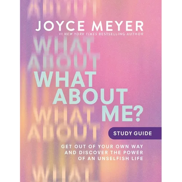 What about Me? Study Guide: Get Out of Your Own Way and Discover the Power of an Unselfish Life