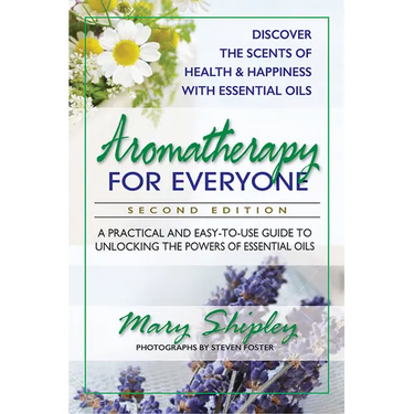 Aromatherapy for Everyone: A Practical and Easy-To-Use Guide to Unlocking the Powers of Essential Oils