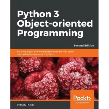 Python 3 Object-oriented Programming - Second Edition: Building robust and maintainable software with object oriented design patterns in Python