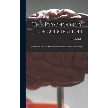 The Psychology of Suggestion: a Research Into the Subconscious Nature of Man and Society