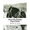 Once My Daddy Had a Mule: Musings about growing up in the Ozarks from an old Arkansas hillbilly