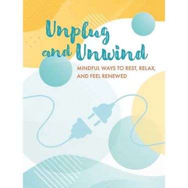 Unplug and Unwind: Mindful Ways to Rest, Relax, and Feel Renewed