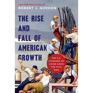 The Rise and Fall of American Growth: The U.S. Standard of Living Since the Civil War