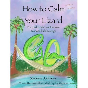 How to Calm Your Lizard: For children who want tame fear and build courage