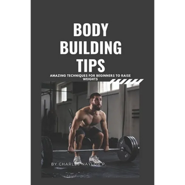 Bodybuilding Tips: Amazing Techniques for beginners to raise weight