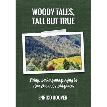 Woody Tales, Tall but True: Living, Working and Playing in New Zealand's Wild Places