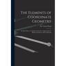 The Elements of Coordinate Geometry: In Three Parts: 1. Cartesian Geometry; 2. Quaternions; 3. Modern Geometry, and an Appendix