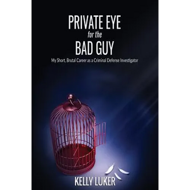 Private Eye for the Bad Guy: My Short, Brutal Career as a Criminal Defense Investigator