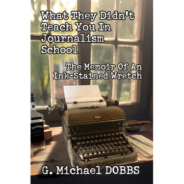 What They Didn't Teach You in Journalism School: The Memoir of an Ink-Stained Wretch