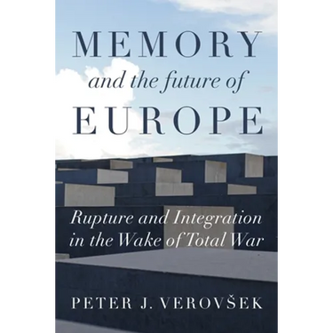 Memory and the Future of Europe: Rupture and Integration in the Wake of Total War