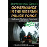 Supporting Good Governance in the Nigerian Police Force - Volume 1: Challenges, Hindrances, Constraints and Solutions