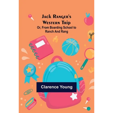 Jack Ranger's Western Trip; Or, from Boarding School to Ranch and Rang
