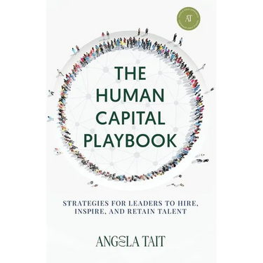 The Human Capital Playbook: Strategies For Leaders To Hire, Inspire, And Retain Talent