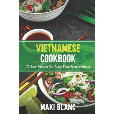 Vietnamese Cookbook: 70 Easy Recipes For Asian Food From Vietnam