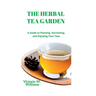 The Herbal Tea Garden: A Guide to Planting, Harvesting, and Enjoying Your Teas