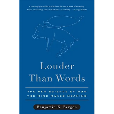 Louder Than Words: The New Science of How the Mind Makes Meaning