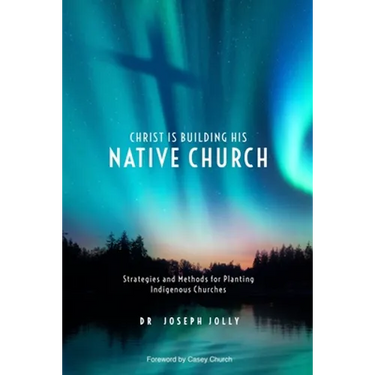 Christ Is Building His Native Church: Strategies and Methods for Planting Indigenous Churches