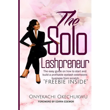 The Solo Lashpreneur: The easy guide on how to start and build a profitable eyelash extensions business from scratch