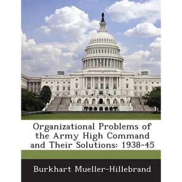 Organizational Problems of the Army High Command and Their Solutions: 1938-45