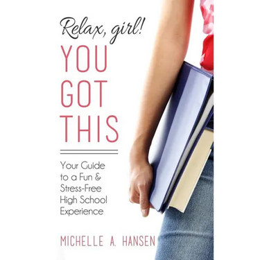 Relax, Girl! You Got This: Your Guide to a Fun and Stress-Free High School Experience