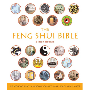 The Feng Shui Bible: The Definitive Guide to Improving Your Life, Home, Health, and Finances