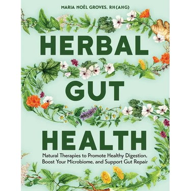Herbal Gut Health: Natural Therapies to Promote Healthy Digestion, Boost Your Microbiome, and Support Gut Repair