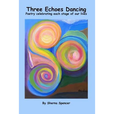Three Echoes Dancing: Poetry celebrating each stage of our lives