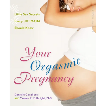 Your Orgasmic Pregnancy: Little Sex Secrets Every Hot Mama Should Know