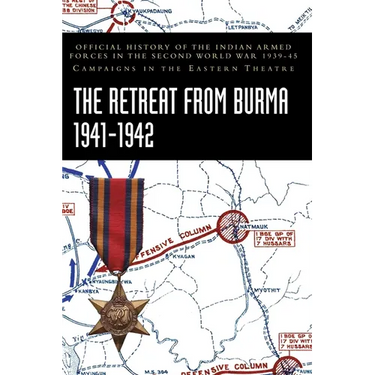 The Retreat from Burma 1941-1942: Official History of the Indian Armed Forces in the Second World War 1939-45 Campaigns in the Eastern Theatre